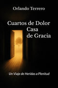Cuartos de dolor Casa de gracia. Un viaje de heridas a plenitud.